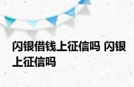 闪银借钱上征信吗 闪银上征信吗