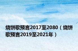 烧饼歌预言2017至2080（烧饼歌预言2019至2021年）