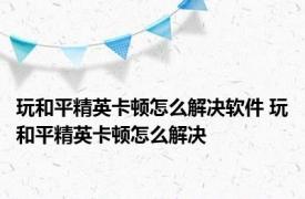 玩和平精英卡顿怎么解决软件 玩和平精英卡顿怎么解决