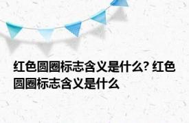 红色圆圈标志含义是什么? 红色圆圈标志含义是什么