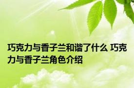 巧克力与香子兰和谐了什么 巧克力与香子兰角色介绍