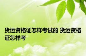 货运资格证怎样考试的 货运资格证怎样考