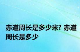 赤道周长是多少米? 赤道周长是多少