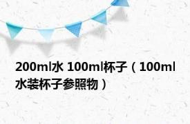 200ml水 100ml杯子（100ml水装杯子参照物）