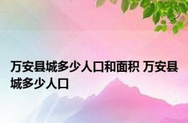 万安县城多少人口和面积 万安县城多少人口