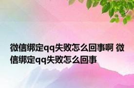 微信绑定qq失败怎么回事啊 微信绑定qq失败怎么回事