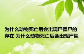 为什么动物死亡后会出现尸僵尸的存在 为什么动物死亡后会出现尸僵