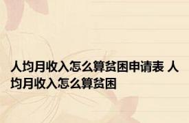 人均月收入怎么算贫困申请表 人均月收入怎么算贫困