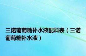 三诺葡萄糖补水液配料表（三诺葡萄糖补水液）