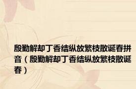 殷勤解却丁香结纵放繁枝散诞春拼音（殷勤解却丁香结纵放繁枝散诞春）