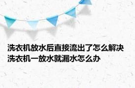 洗衣机放水后直接流出了怎么解决 洗衣机一放水就漏水怎么办