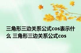 三角形三边关系公式cos表示什么 三角形三边关系公式cos