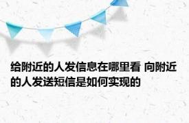 给附近的人发信息在哪里看 向附近的人发送短信是如何实现的