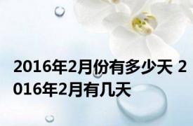 2016年2月份有多少天 2016年2月有几天