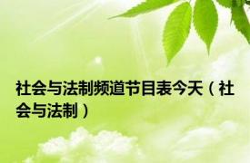 社会与法制频道节目表今天（社会与法制）