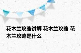 花木兰攻略讲解 花木兰攻略 花木兰攻略是什么