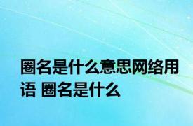 圈名是什么意思网络用语 圈名是什么