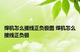 焊机怎么接线正负极图 焊机怎么接线正负极