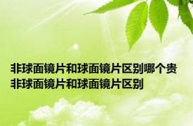 非球面镜片和球面镜片区别哪个贵 非球面镜片和球面镜片区别