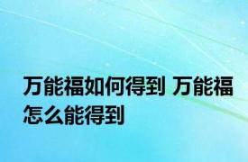 万能福如何得到 万能福怎么能得到