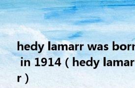 hedy lamarr was born in 1914（hedy lamarr）