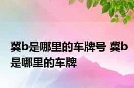 冀b是哪里的车牌号 冀b是哪里的车牌