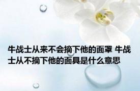 牛战士从来不会摘下他的面罩 牛战士从不摘下他的面具是什么意思