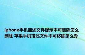 iphone手机描述文件提示不可删除怎么删除 苹果手机描述文件不可移除怎么办