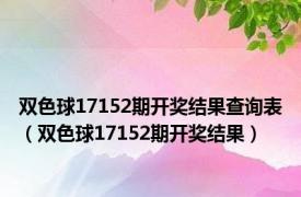 双色球17152期开奖结果查询表（双色球17152期开奖结果）