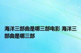 海洋三部曲是哪三部电影 海洋三部曲是哪三部