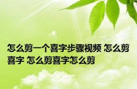 怎么剪一个喜字步骤视频 怎么剪喜字 怎么剪喜字怎么剪