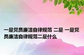 一是党员廉洁自律规范 二是 一是党员廉洁自律规范二是什么