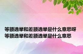 等额选举和差额选举是什么意思呀 等额选举和差额选举是什么意思