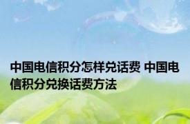 中国电信积分怎样兑话费 中国电信积分兑换话费方法