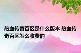 热血传奇百区是什么版本 热血传奇百区怎么收费的