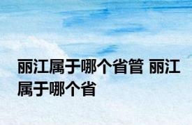 丽江属于哪个省管 丽江属于哪个省