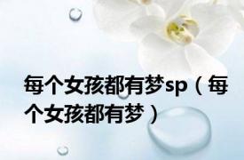 每个女孩都有梦sp（每个女孩都有梦）