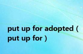 put up for adopted（put up for）