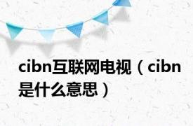 cibn互联网电视（cibn是什么意思）