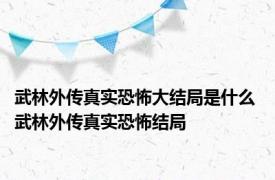 武林外传真实恐怖大结局是什么 武林外传真实恐怖结局