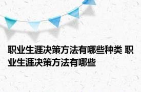 职业生涯决策方法有哪些种类 职业生涯决策方法有哪些