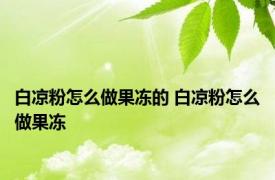 白凉粉怎么做果冻的 白凉粉怎么做果冻