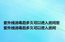 紫外线消毒后多久可以进入房间里 紫外线消毒后多久可以进入房间