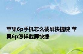 苹果6p手机怎么截屏快捷键 苹果6p怎样截屏快捷