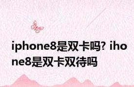 iphone8是双卡吗? ihone8是双卡双待吗