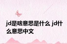 jd是啥意思是什么 jd什么意思中文