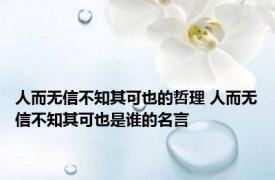 人而无信不知其可也的哲理 人而无信不知其可也是谁的名言