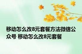 移动怎么改8元套餐方法微信公众号 移动怎么改8元套餐