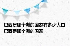 巴西是哪个洲的国家有多少人口 巴西是哪个洲的国家