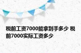 税前工资7000能拿到手多少 税前7000实际工资多少